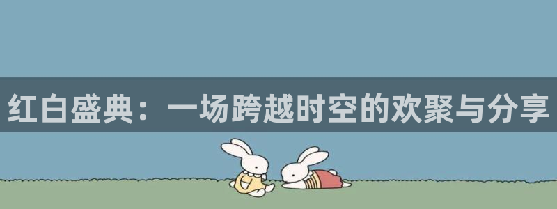 9255tv直播无插件nba：红白盛典：一场跨越时空的欢聚与分享