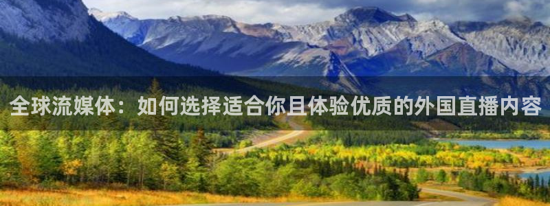 9255tv直播无插件nba：全球流媒体：如何选择适合你且体验优质的外国直播内容