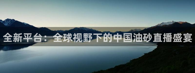 9255tv直播nba在线观看：全新平台：全球视野下的中国油砂直播盛宴